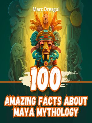 cover image of 100 Amazing Facts about Maya Mythology